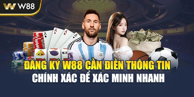 Đăng ký W88 cần điền thông tin chính xác để xác minh nhanh