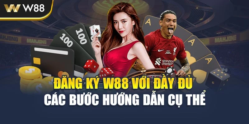 Đăng ký W88 với đầy đủ các bước hướng dẫn cụ thể