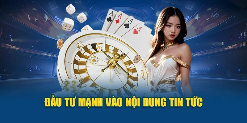 Đầu tư mạnh vào nội dung tin tức