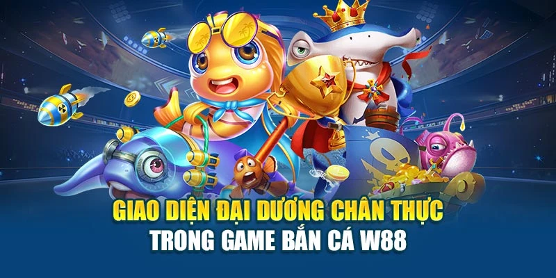 Giao diện đại dương chân thực trong game bắn cá W88