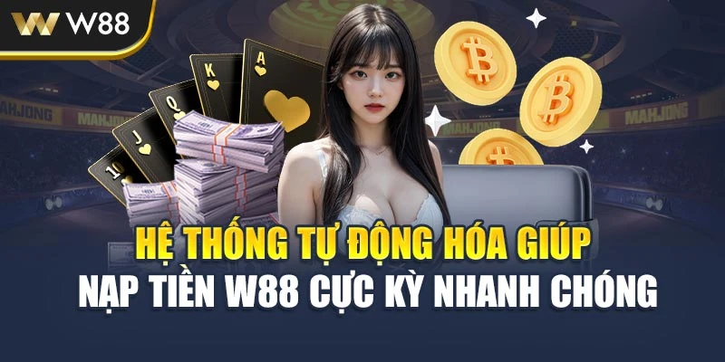 Hệ thống tự động hóa giúp nạp tiền W88 cực kỳ nhanh chóng