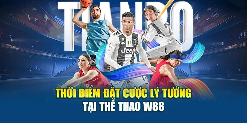 Thời điểm đặt cược lý tưởng tại thể thao W88