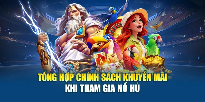 Tổng hợp chính sách khuyến mãi khi tham gia nổ hủ